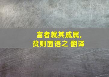 富者就其戚属,贫则面语之 翻译